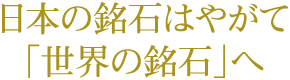 日本の銘石はやがて｢世界の銘石｣へ